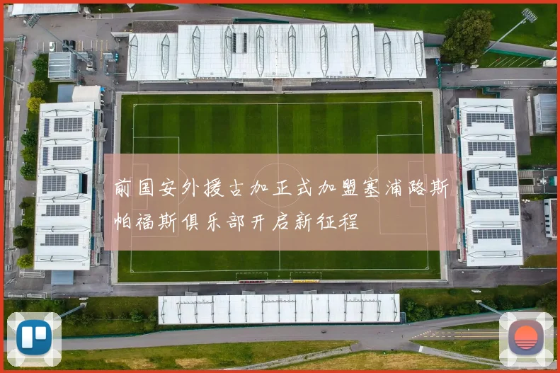 前国安外援古加正式加盟塞浦路斯帕福斯俱乐部开启新征程