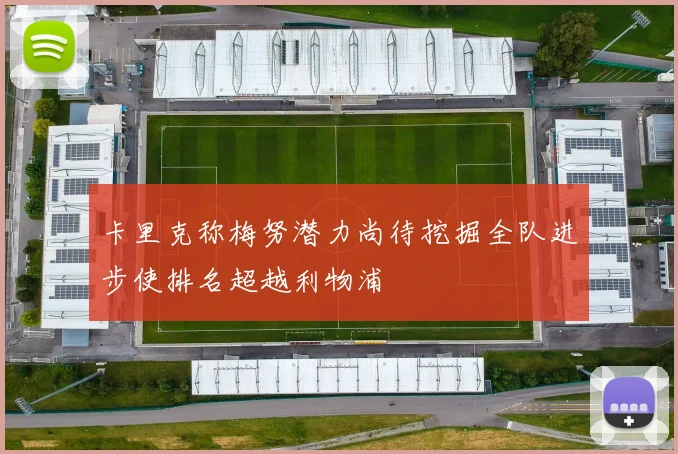 卡里克称梅努潜力尚待挖掘全队进步使排名超越利物浦